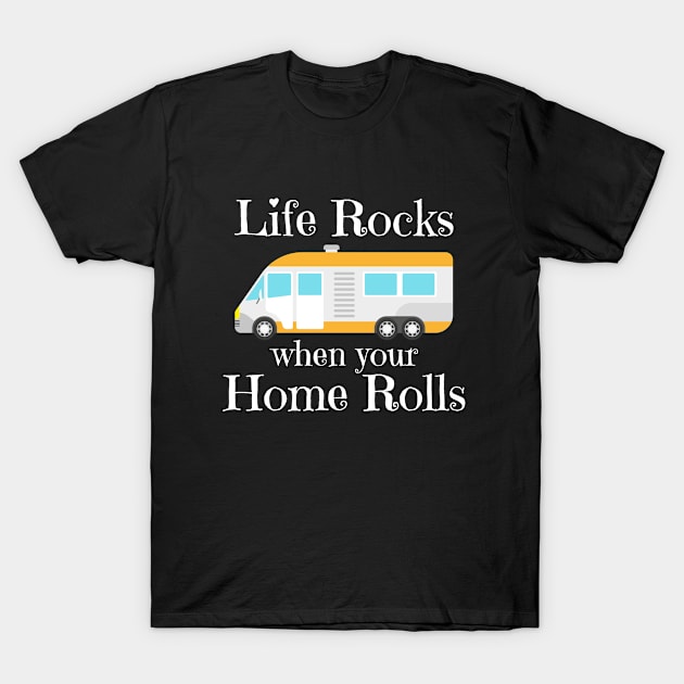 Recreational Vehicle - Life Rocks When Your Home Rolls T-Shirt by Kudostees